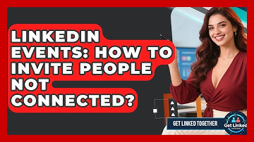 LinkedIn Events: How To Invite People Not Connected? - Get Linked Together