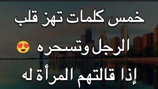 خمس كلمات تهز قلب الرجل وتسحره إذا قالتهم المرأة له😍 أسرار المرأة