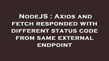 NodeJS : Axios and fetch responded with different status code from same external endpoint