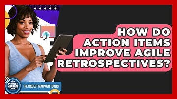 How Do Action Items Improve Agile Retrospectives? - The Project Manager Toolkit