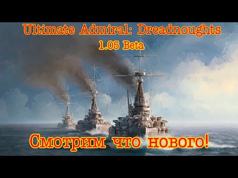 Видео: Ultimate Admiral: Dreadnoughts, обзор основных изменений 1.05 Beta
