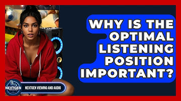 Why Is The Optimal Listening Position Important? - NextGen Viewing and Audio