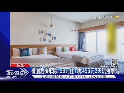 桃園危機解除! 99元住1晚.499元2天玩遍景點｜TVBS新聞