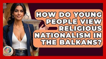 How Do Young People View Religious Nationalism In The Balkans? - TalkingSoutheastEurope
