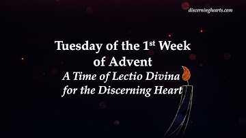 Tuesday of 1st Week of Advent - A Time of Lectio Divina for the Discerning Heart