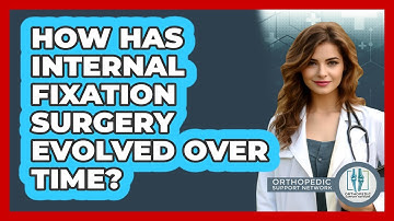 How Has Internal Fixation Surgery Evolved Over Time? - Orthopedic Support Network