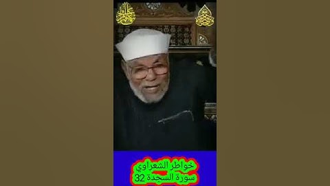 خواطر الشعراوي - 32 حول سورة السجدة