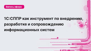 картинка: 1С:СППР как инструмент по внедрению, разработке и сопровождению информационных систем
