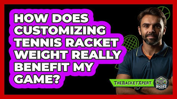 How Does Customizing Tennis Racket Weight Really Benefit My Game? - The Racket Xpert