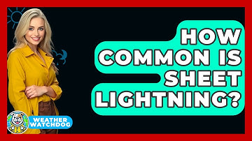 How Common Is Sheet Lightning? - Weather Watchdog