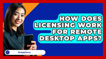 How Does Licensing Work For Remote Desktop Apps? - Be App Savvy