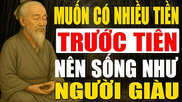 Cổ Nhân Dạy: Muốn Có Nhiều Tiền, Trước Tiên Nên Sống Như Người Giàu | Triết Lý Cuộc Sống
