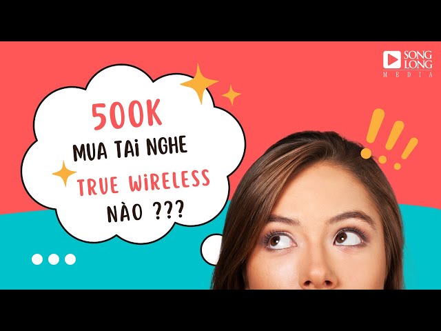 500K nên chọn tai nghe True Wireless nào tốt nhất năm 2022