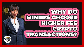 Why Do Miners Choose Higher Fee Crypto Transactions? - CryptoBasics360.com