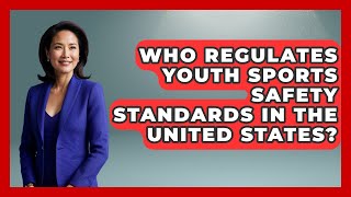 Who Regulates Youth Sports Safety Standards in the United States? | Student Athlete Central News