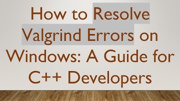 How to Resolve Valgrind Errors on Windows: A Guide for C++ Developers