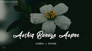 Aashiq Banaya Aapne | Slowed and Reverb | Himesh Reshammiya.