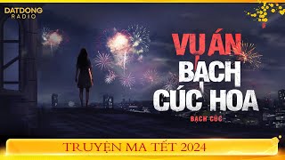 Nghe truyện ma : VỤ ÁN BẠCH CÚC HOA ĐÊM GIAO THỪA - Nguyễn Huy diễn đọc