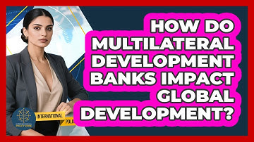 How Do Multilateral Development Banks Impact Global Development? - International Policy Zone