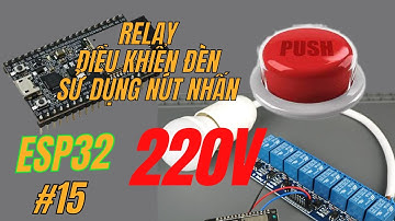 [Lập trình ESP32] Bài 15 - Lập trình với RELAY - Điều khiển thiết bị điện 220V sử dụng Nút Nhấn