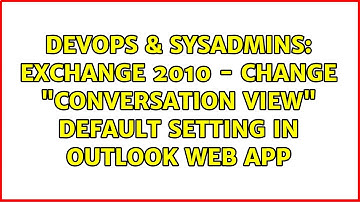 DevOps & SysAdmins: Exchange 2010 - Change "Conversation View" default setting in Outlook Web App