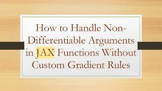 How to Handle Non-Differentiable Arguments in JAX Functions Without Custom Gradient Rules