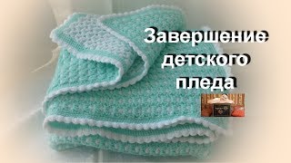 Детский плед/Завершение/Вязание крючком. Детский плед/Завершение/Вязание крючком.