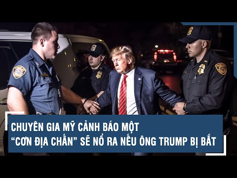 CHUYÊN GIA MỸ CẢNH BÁO MỘT “CƠN ĐỊA CHẤN” SẼ NỔ RA NẾU ÔNG TRUMP BỊ BẮT | VTs