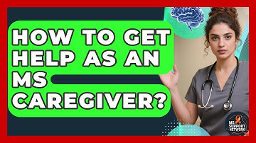How To Get Help As An MS Caregiver? - MS Support Network