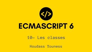 10- ECMAScript 6 (ES6) - Les Classes (En Français)