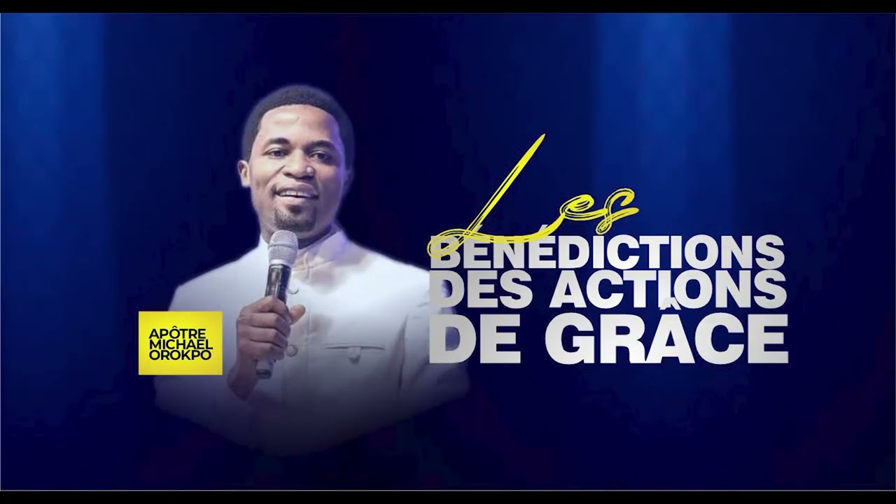 LES BÉNÉDICTIONS DES ACTIONS DE GRÂCE  || Apôtre  MICHAEL OROKPO