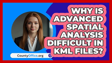 Why Is Advanced Spatial Analysis Difficult In KML Files? - CountyOffice.org