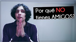 ¿Por qué NO tienes Amigos?