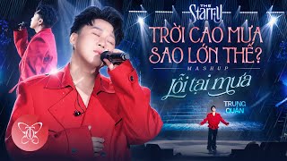 TRỜI CAO MƯA SAO LỚN THẾ - LỖI TẠI MƯA | Trung Quân x Phát Huy T4 x Vicky Nhung | The Starry Show
