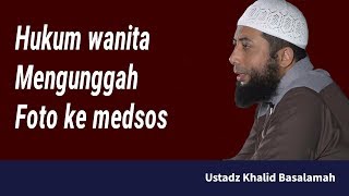 Hukum Wanita Mengunggah Foto Ke Medsos  Tanya Jawab Ustadz Khalid Basalamah Terbaru