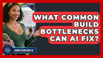 What Common Build Bottlenecks Can AI Fix? - Learning To Code With AI