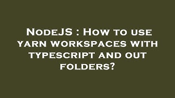 NodeJS : How to use yarn workspaces with typescript and out folders?