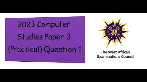 WAEC 2023 Computer Studies Paper 3 Practical Question 1