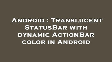 Android : Translucent StatusBar with dynamic ActionBar color in Android