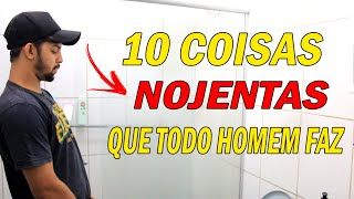 10 Coisas NOJENTAS que todo HOMEM faz quando esta SOZINHO