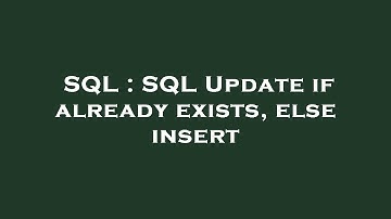 SQL : SQL Update if already exists, else insert