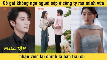 Sếp Tôi Là Bạn Trai Cũ Tập 3 Cô gái không ngờ người sếp ở công ty lại chính là bạn trai cũ