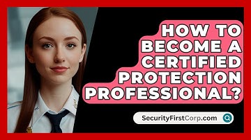 How To Become A Certified Protection Professional? - SecurityFirstCorp.com