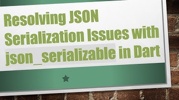 Resolving JSON Serialization Issues with json_serializable in Dart
