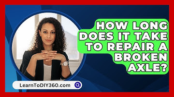How Long Does It Take To Repair A Broken Axle? - LearnToDIY360.com