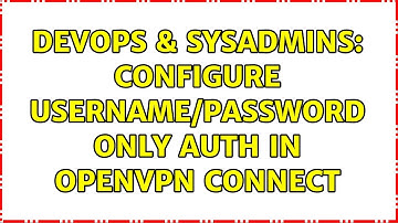 DevOps & SysAdmins: Configure username/password only auth in OpenVPN Connect