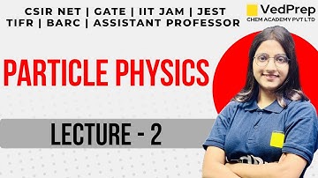 Particle Physics | CSIR NET | GATE | IIT JAM | TIFR | BARC | JEST | Lec-2 | VedPrep Physics Academy