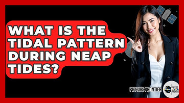 What Is The Tidal Pattern During Neap Tides? - Physics Frontier