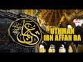 The Legacy Of Uthman Ibn Affan RA