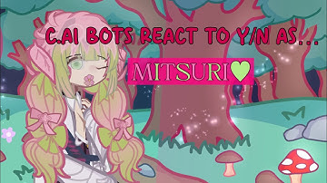 💐|| C.AI BOTS REACT TO F!Y/N AS…. MITSURI 🍡|| W.I.P